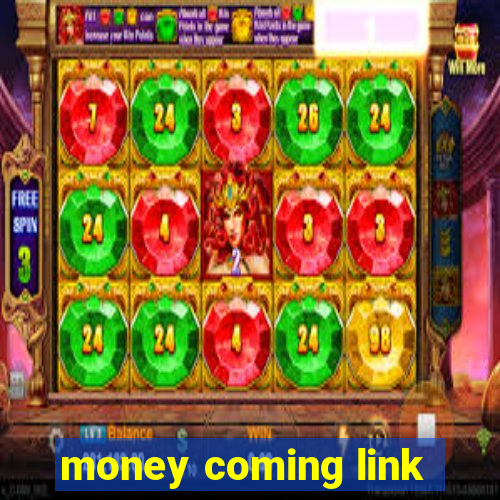 money coming link